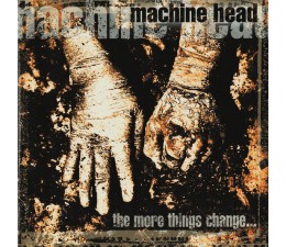 Machine Head - The More Things Change... CD